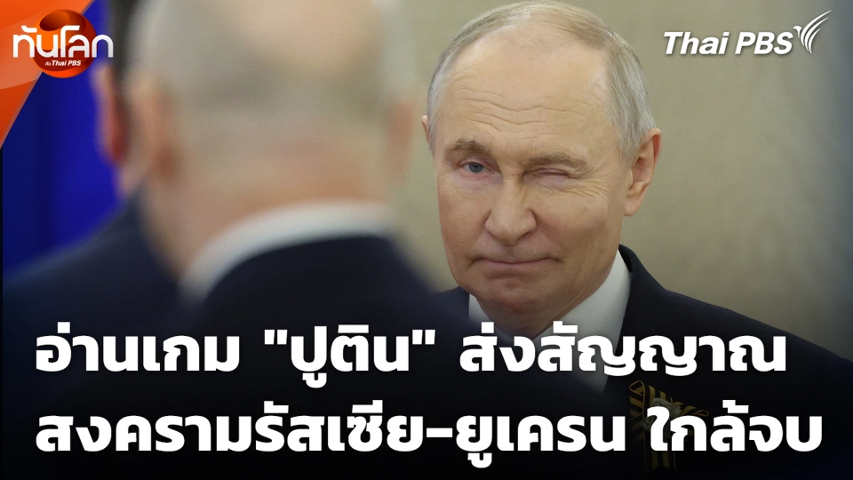 อ่านเกม “ปูติน” ส่งสัญญาณ สงครามรัสเซีย-ยูเครน ใกล้จบ