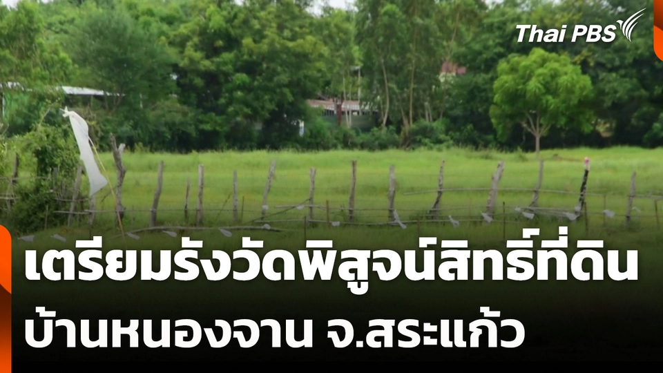 เตรียมรังวัดพิสูจน์สิทธิ์ที่ดินบ้านหนองจาน จ.สระแก้ว