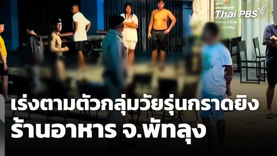 เร่งตามตัวกลุ่มวัยรุ่นกราดยิงร้านอาหาร จ.พัทลุง | จับตาสถานการณ์