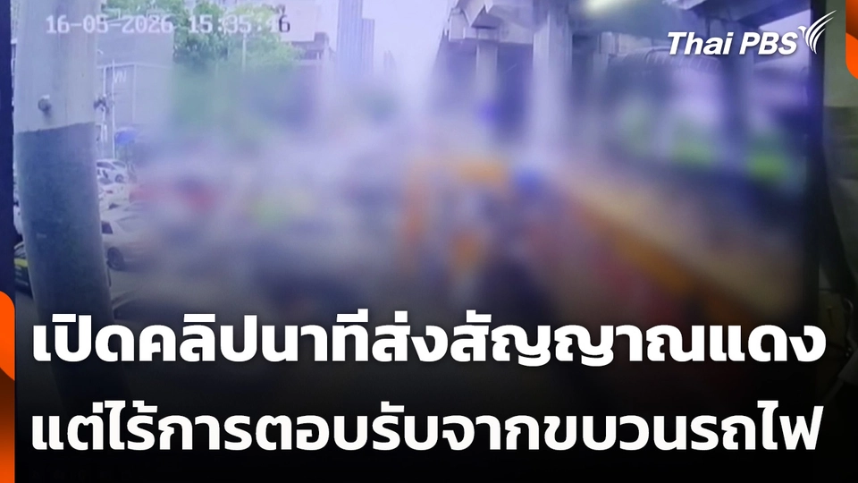 เปิดคลิปนาทีส่งสัญญาณแดง แต่ไร้การตอบรับจากขบวนรถไฟ