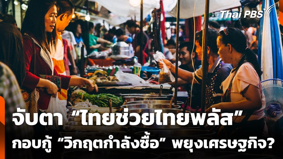 จับตา “ไทยช่วยไทยพลัส” กอบกู้ “วิกฤตกำลังซื้อ” พยุงเศรษฐกิจ?