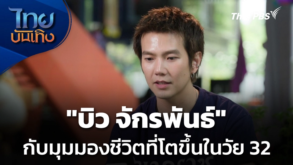 "บิว จักรพันธ์" กับมุมมองชีวิตที่เติบโตขึ้นในวัย 32