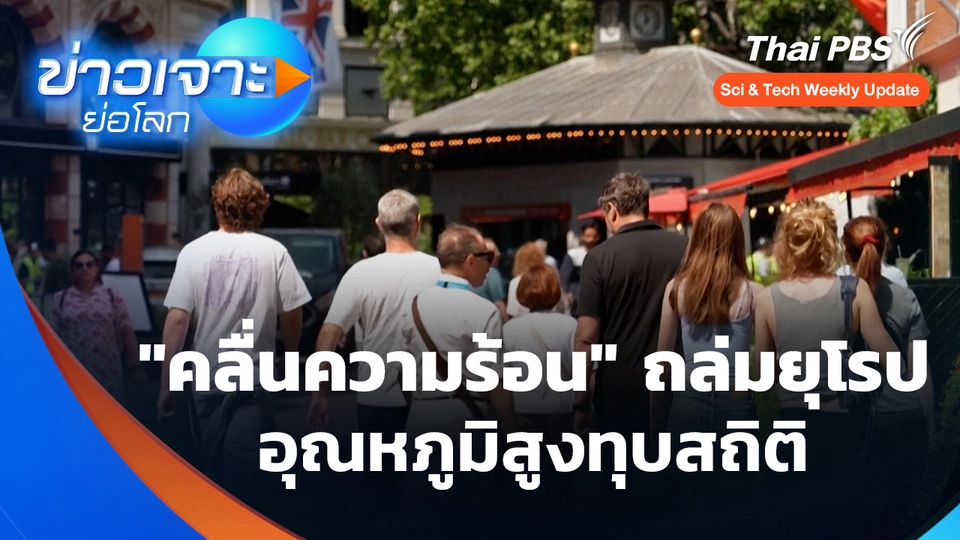 Sci & Tech Weekly Update : "คลื่นความร้อน" ถล่มยุโรป อุณหภูมิสูงสุดในประวัติศาสตร์
