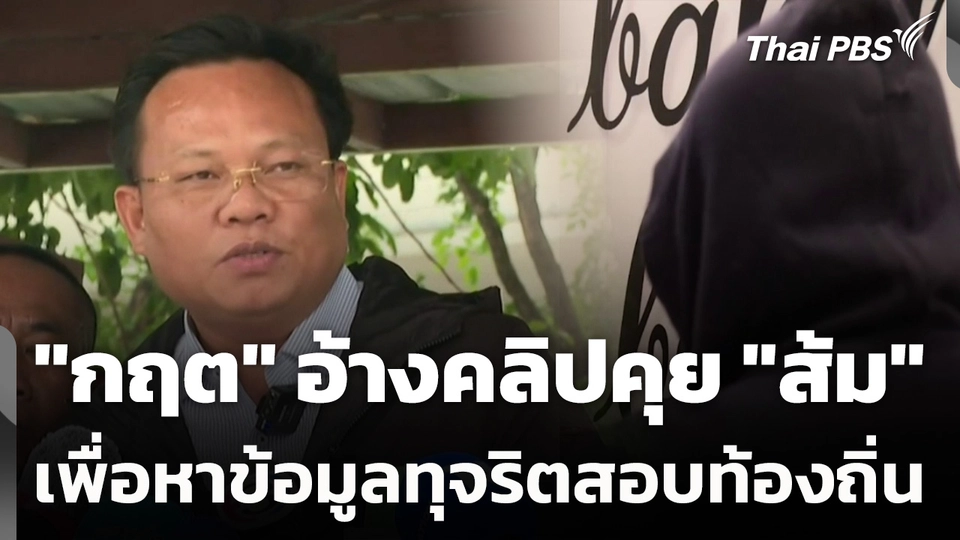 "กฤต" อ้างคลิปคุย "ส้ม" เพื่อหาข้อมูลทุจริตสอบท้องถิ่น