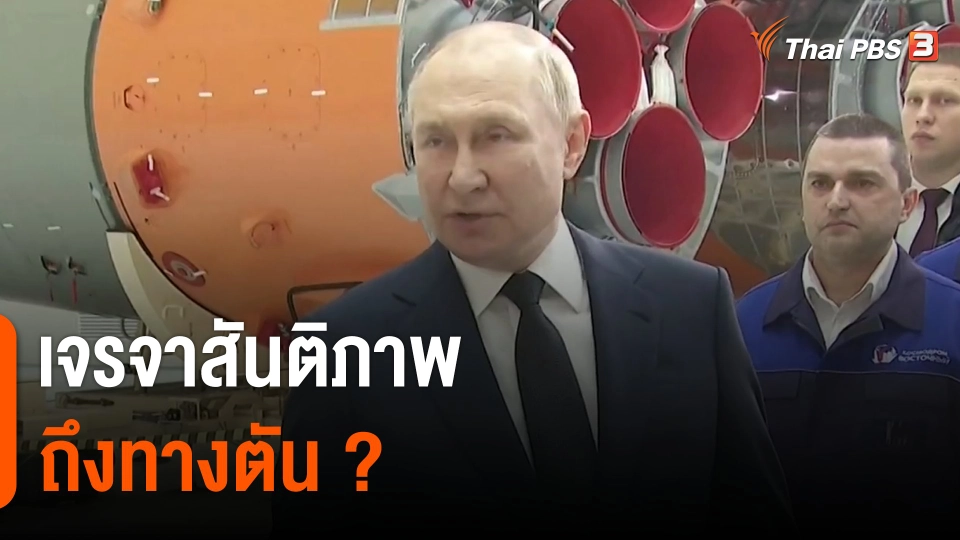 วิเคราะห์สถานการณ์ต่างประเทศ : เจรจาสันติภาพรัสเซีย-ยูเครนมาถึงทางตัน ?