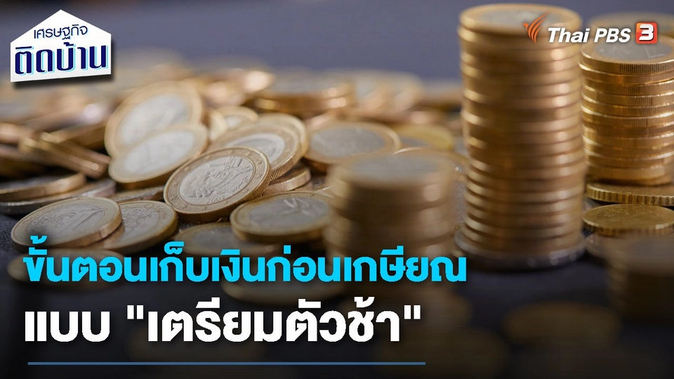 เรื่องเงิน เรื่องง่าย : ขั้นตอนเก็บเงินก่อนเกษียณแบบ "เตรียมตัวช้า"