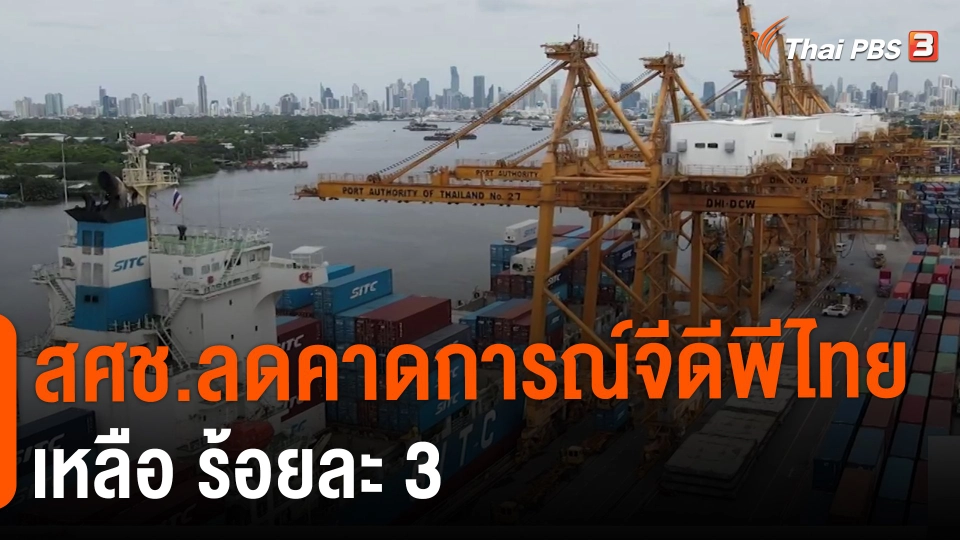 ​จับสัญญาณเศรษฐกิจ : สศช.ลดคาดการณ์จีดีพีไทยเหลือ ร้อยละ 3​