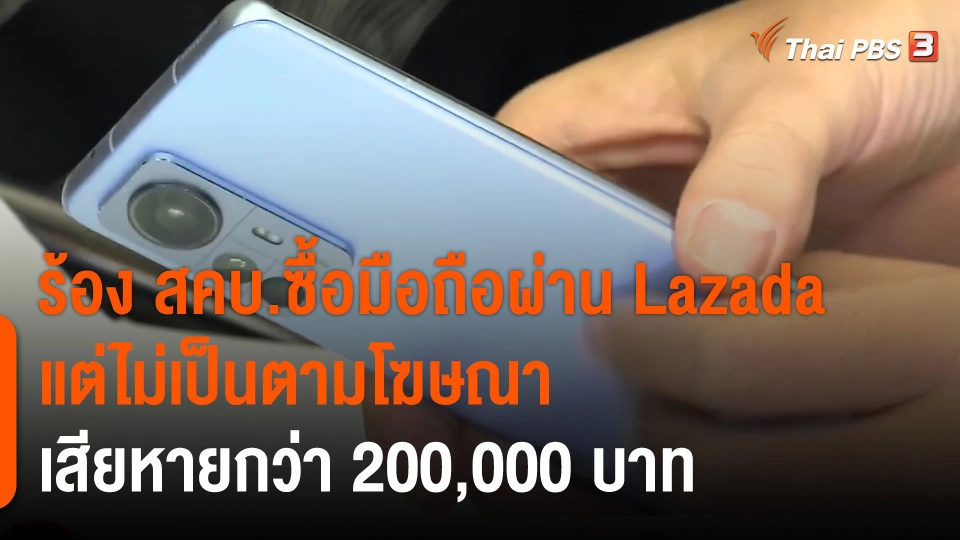 สถานีร้องเรียน : ร้อง สคบ.ซื้อโทรศัพท์มือถือผ่าน Lazada แต่ไม่เป็นตามโฆษณา เสียหายกว่า 200,000 บาท