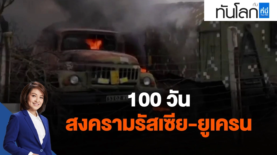 ​100 วัน สงครามรัสเซีย-ยูเครน : ทันโลกกับที่นี่ThaiPBS