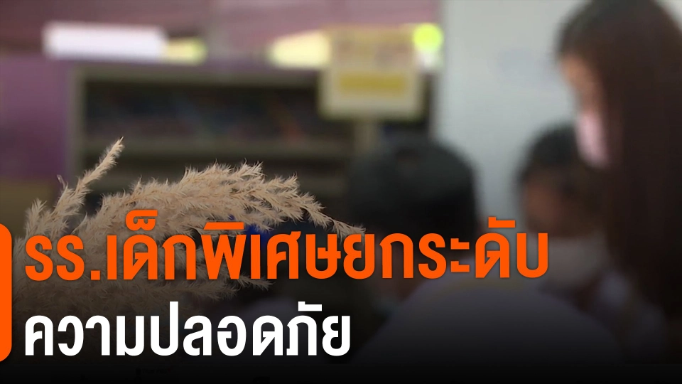 ​รร.เด็กพิเศษยกระดับความปลอดภัย