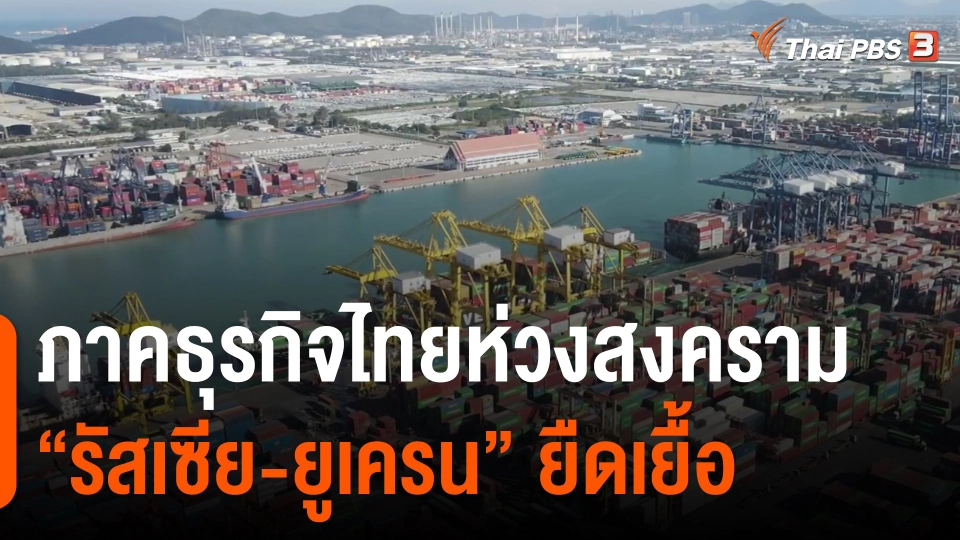 จับสัญญาณเศรษฐกิจ : ภาคธุรกิจไทยห่วงสงคราม "รัสเซีย-ยูเครน" ยืดเยื้อ​