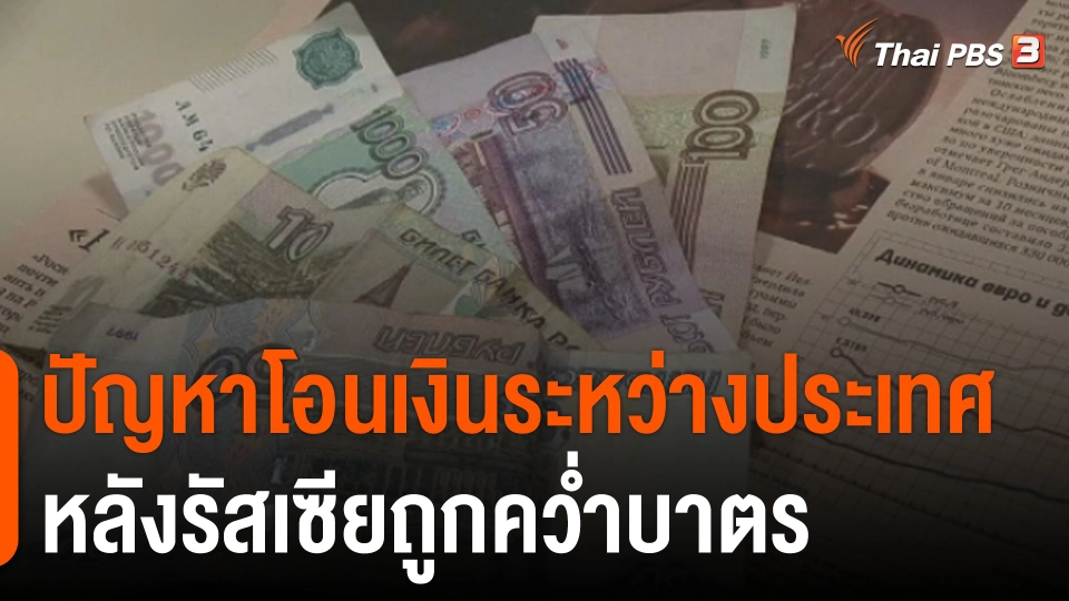 จับสัญญาณเศรษฐกิจ : ปัญหาโอนเงินระหว่างประเทศ หลังรัสเซียถูกคว่ำบาตร​