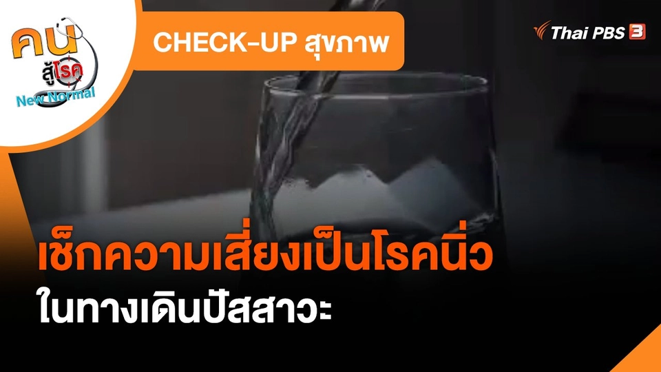​CHECK-UP สุขภาพ : เช็กความเสี่ยงเป็นโรคนิ่วในทางเดินปัสสาวะ