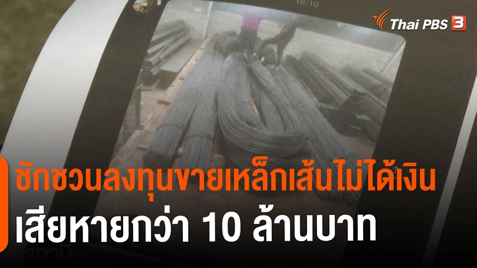 ​สถานีร้องเรียน : ชักชวนลงทุนขายเหล็กเส้นไม่ได้เงิน เสียหายกว่า 10 ล้านบาท