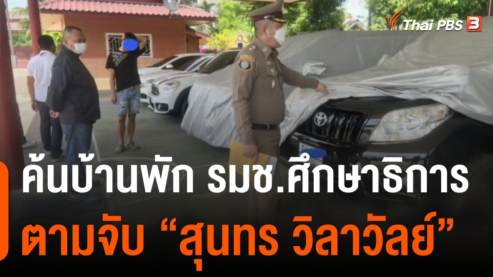 ค้นบ้านพัก รมช.ศึกษาธิการตามจับ “สุนทร วิลาวัลย์”