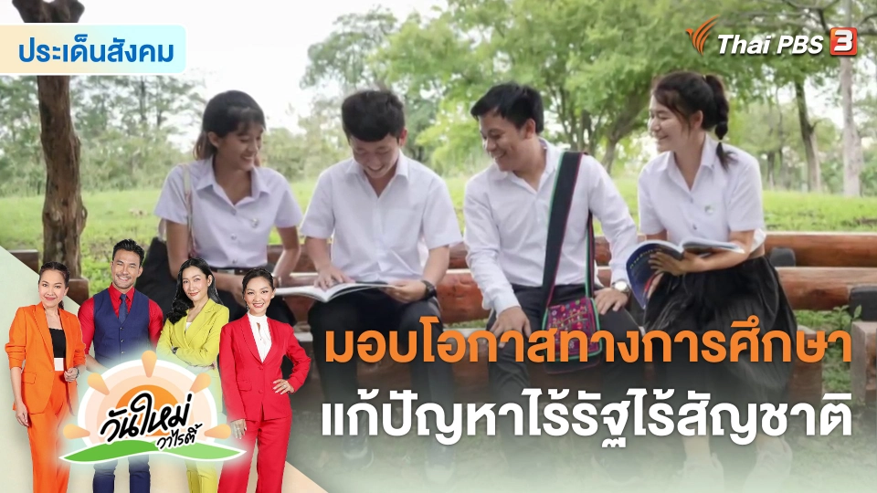 ประเด็นสังคม : มอบโอกาสทางการศึกษา แก้ปัญหาไร้รัฐไร้สัญชาติ