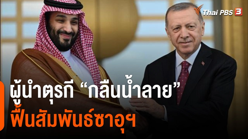 วิเคราะห์สถานการณ์ต่างประเทศ : ผู้นำตุรกี "กลืนน้ำลาย" ฟื้นสัมพันธ์ซาอุฯ