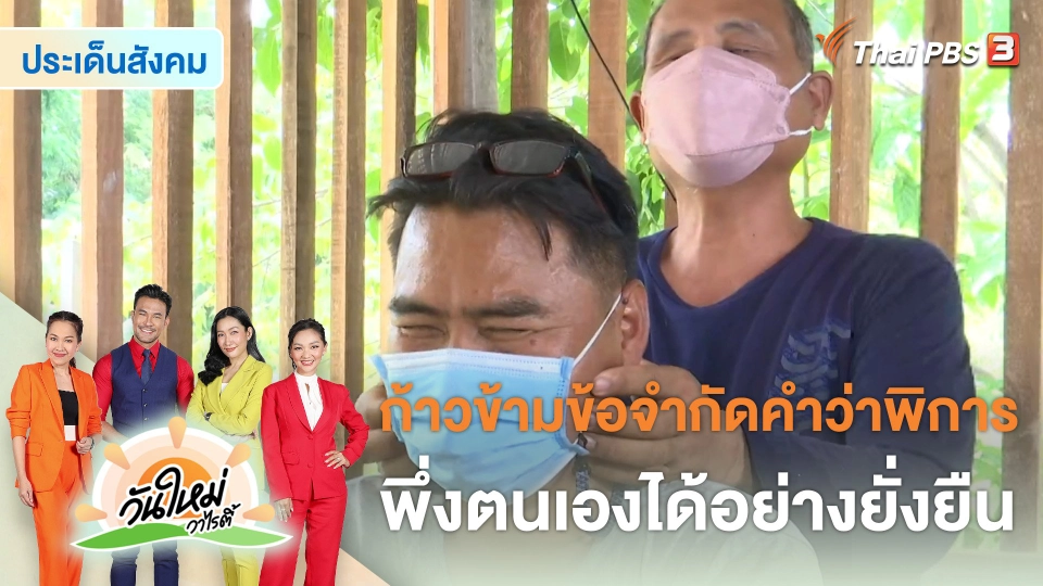 ประเด็นสังคม : ก้าวข้ามข้อจำกัดคำว่าพิการ พึ่งตนเองได้อย่างยั่งยืน