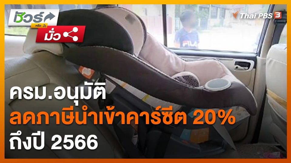 ชัวร์หรือมั่ว : ครม.อนุมัติ ลดภาษีนำเข้าคาร์ซีต 20% ถึงปี 2566