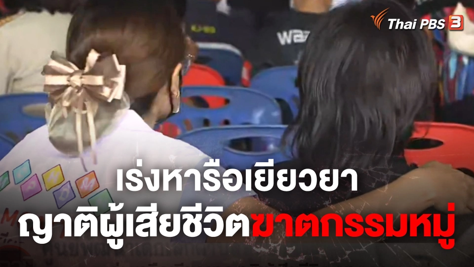 สถานีร้องเรียน : เร่งหารือเยียวยาญาติผู้เสียชีวิตฆาตกรรมหมู่