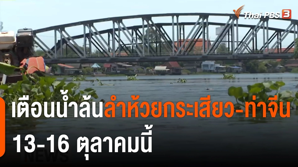 สถานีร้องเรียน : เตือนน้ำล้นลำห้วยกระเสียว - ท่าจีน 13 - 16 ต.ค. นี้
