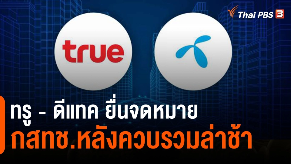 ​จับสัญญาณเศรษฐกิจ : ทรู - ดีแทค ยื่นจดหมาย กสทช.หลังควบรวมล่าช้า