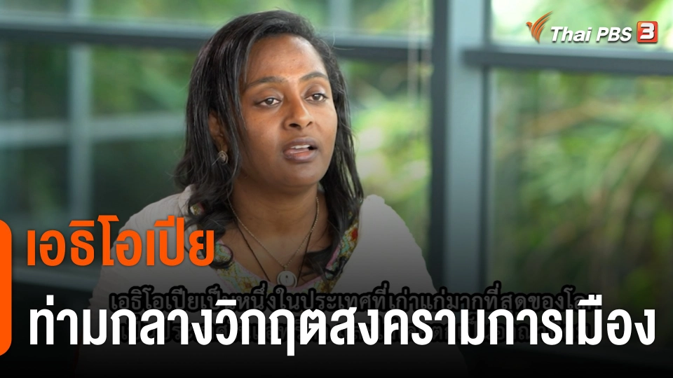 Thai PBS World : “เอธิโอเปีย” ท่ามกลางวิกฤตสงครามการเมือง