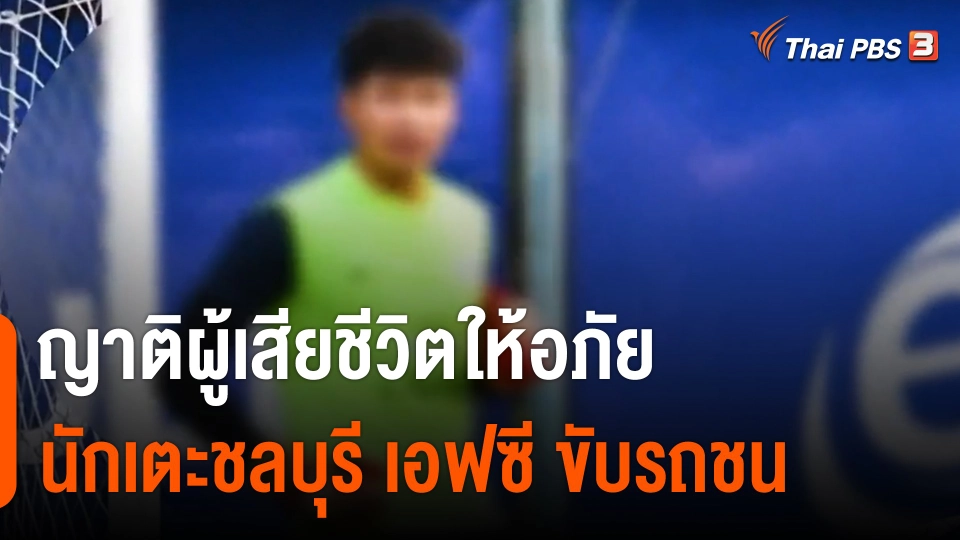 ญาติผู้เสียชีวิตให้อภัยนักแตะสโมสรชลบุรี เอฟซี ขับรถชน