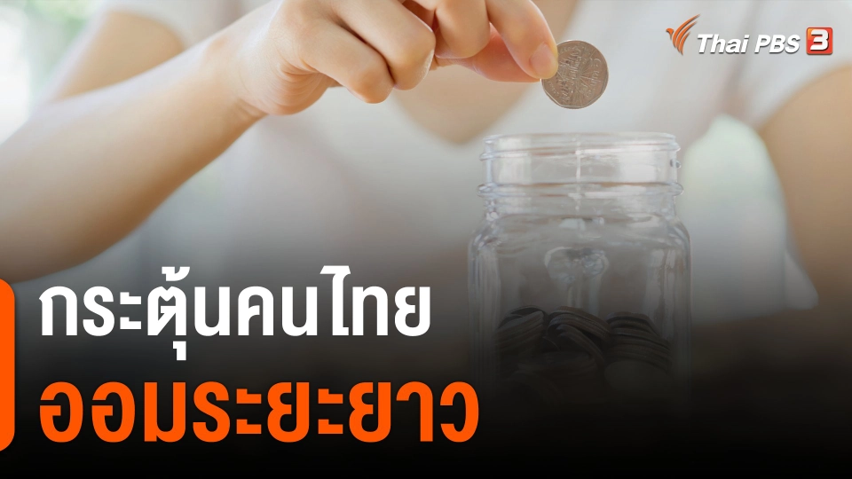 จับสัญญาณเศรษฐกิจ: กระตุ้นคนไทย ออมระยะยาว