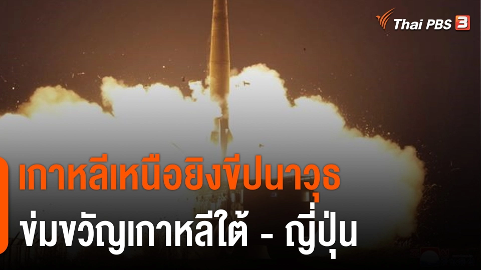 วิเคราะห์สถานการณ์ต่างประเทศ : เกาหลีเหนือยิงขีปนาวุธ ข่มขวัญเกาหลีใต้ - ญี่ปุ่น