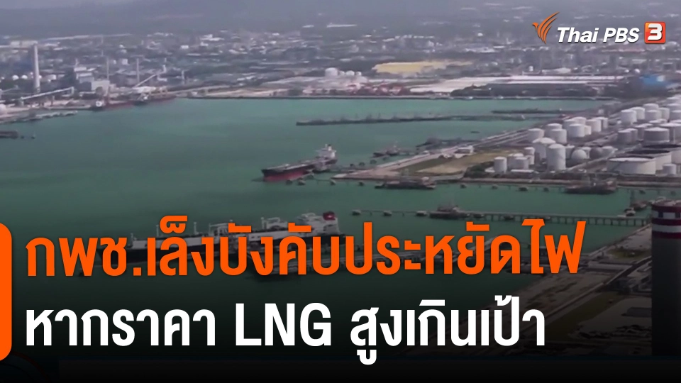 ​กินอยู่รู้รอบ : กพช.เล็งบังคับประหยัดไฟหากราคา LNG สูงเกินเป้า