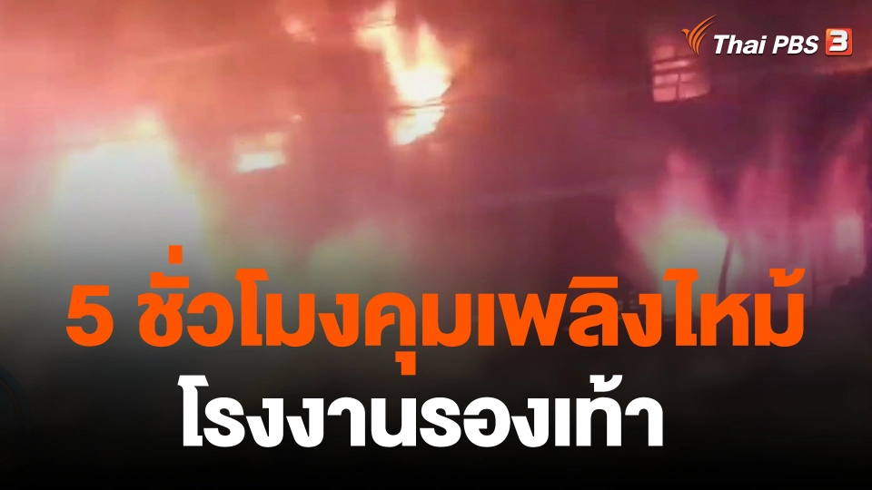 5 ชั่วโมงคุมเพลิงไหม้โรงงานรองเท้า จ.สมุทรปราการ