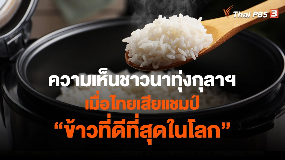 ​กินอยู่รู้รอบ : ความเห็นชาวนาทุ่งกุลาฯเมื่อไทยเสียแชมป์ "ข้าวที่ดีที่สุดในโลก"