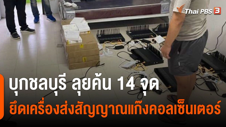 ตร.ไซเบอร์บุกชลบุรี ตรวจค้น 14 จุด ยึดเครื่องส่งสัญญาณแก๊งคอลเซ็นเตอร์