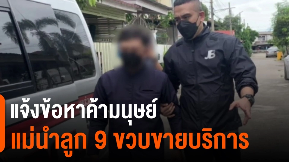 ​แจ้งข้อหาค้ามนุษย์ แม่นำลูก 9 ขวบขายบริการ