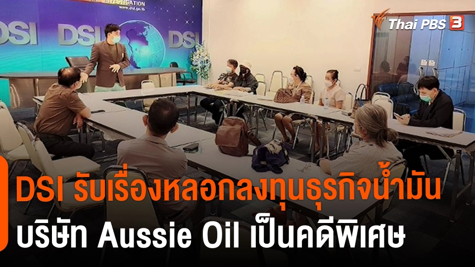 ​สถานีร้องเรียน : DSI รับเรื่องหลอกลงทุนธุรกิจน้ำมันบริษัท Aussie Oil เป็นคดีพิเศษ
