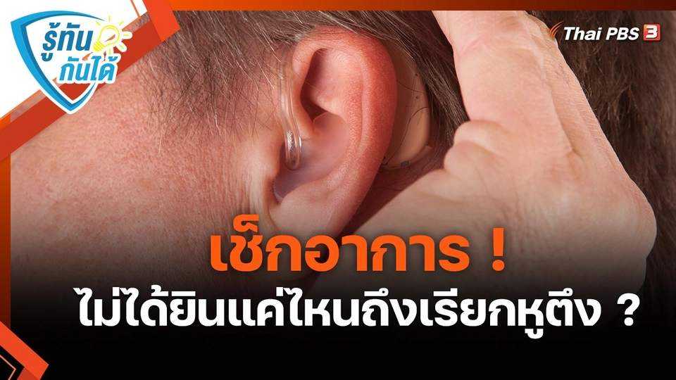 ​รู้ทันกันได้ : เช็กอาการ ! ไม่ได้ยินแค่ไหนถึงเรียกหูตึง ?