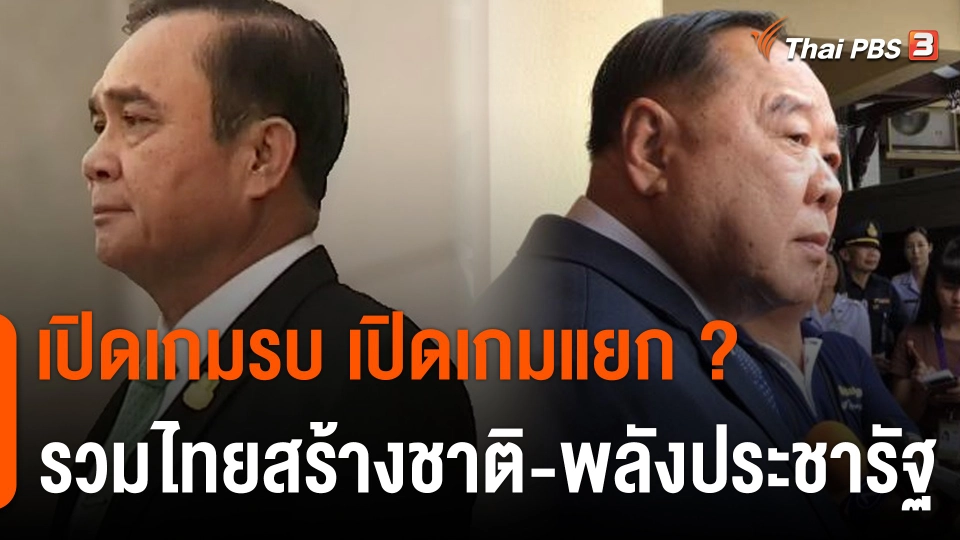 การบ้าน การเมือง : เปิดเกมรบ เปิดเกมแยก ? รวมไทยสร้างชาติ-พลังประชารัฐ