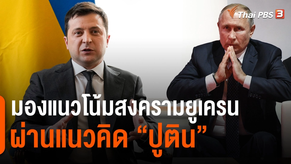 ​วิเคราะห์สถานการณ์ต่างประเทศ : มองแนวโน้มสงครามยูเครนผ่านแนวคิด "ปูติน"