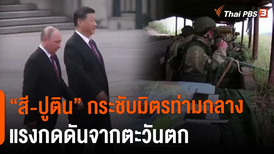 ​วิเคราะห์สถานการณ์ต่างประเทศ : "สี-ปูติน" กระชับมิตรท่ามกลางแรงกดดันจากตะวันตก