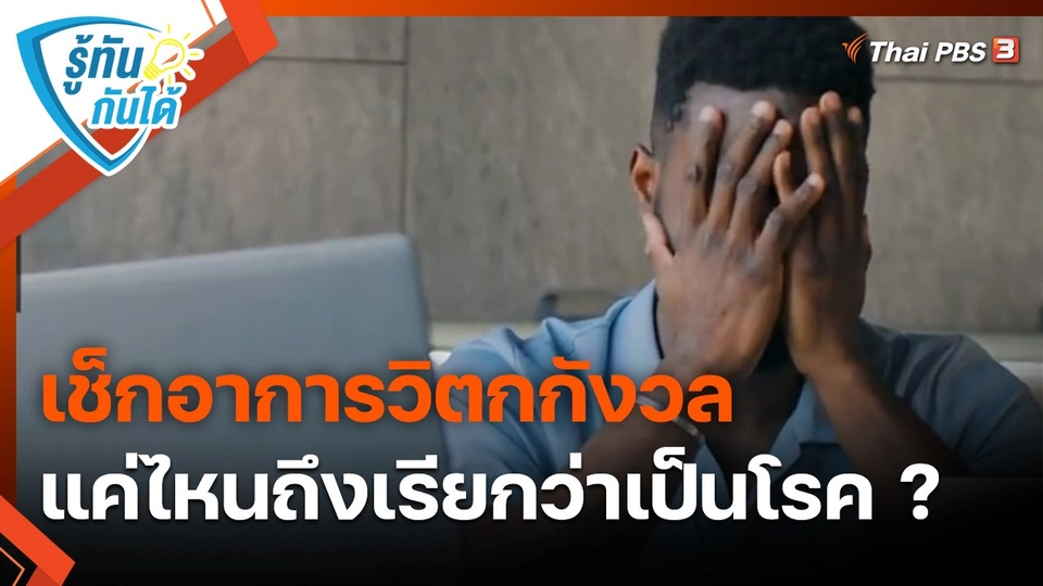 ​รู้ทันกันได้ : เช็กอาการวิตกกังวล แค่ไหนถึงเรียกว่าเป็นโรค ?
