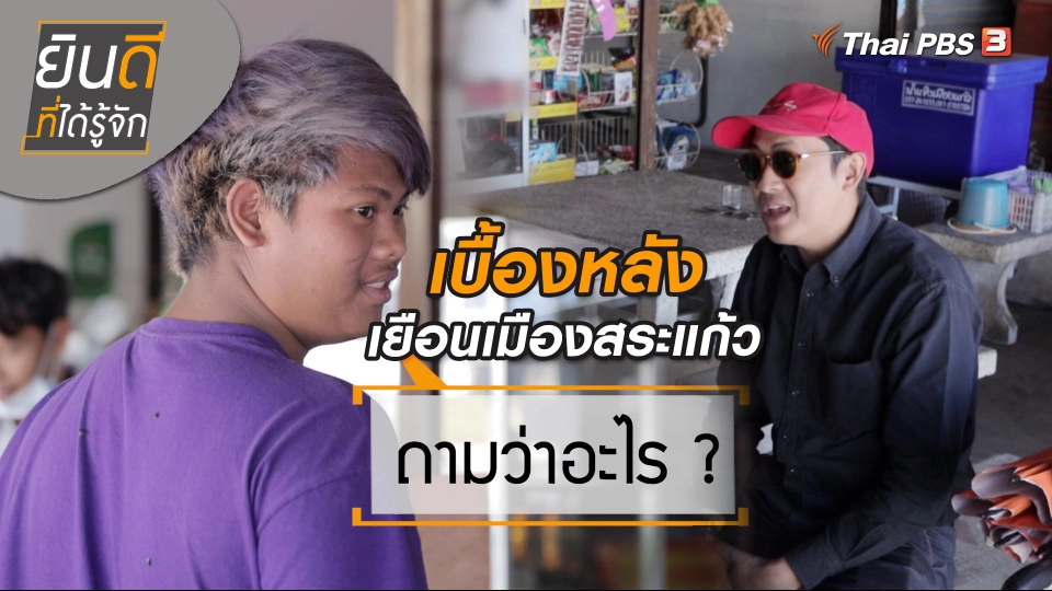 ​ยินดีที่ได้ทัก : เบื้องหลังเยือนเมืองสระแก้ว