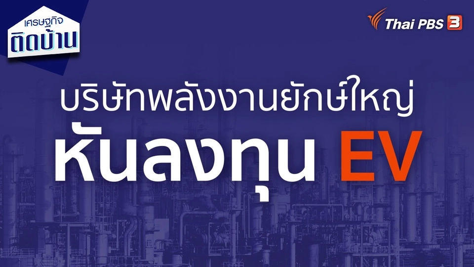 ​เศรษฐกิจน่ารู้ : บริษัทพลังงานยักษ์ใหญ่หันลงทุน EV