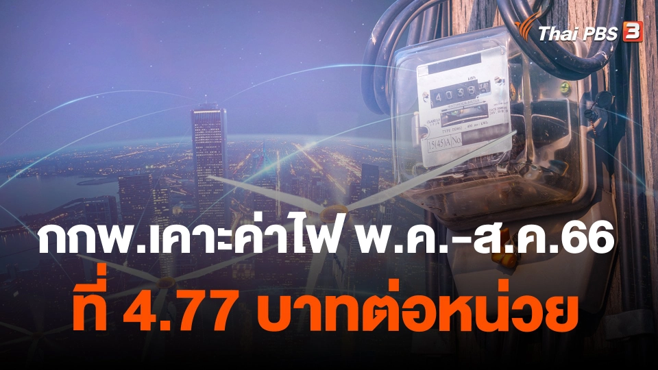 ​กกพ.เคาะค่าไฟ พ.ค.-ส.ค.66 ที่ 4.77 บาทต่อหน่วย