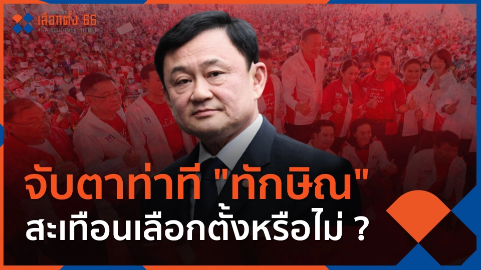 จับตาท่าที "ทักษิณ" สะเทือนเลือกตั้งหรือไม่ ?