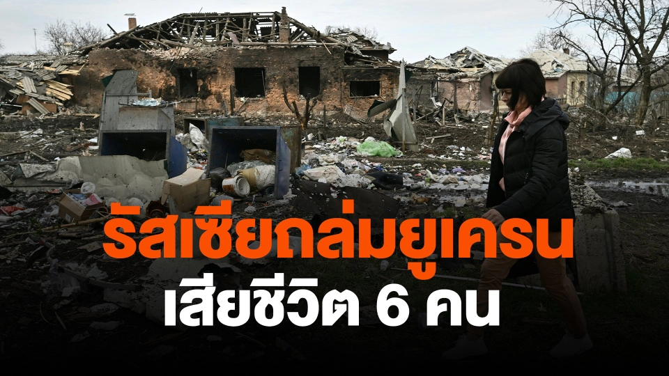 รัสเซียถล่มยูเครน เสียชีวิต 6 คน
