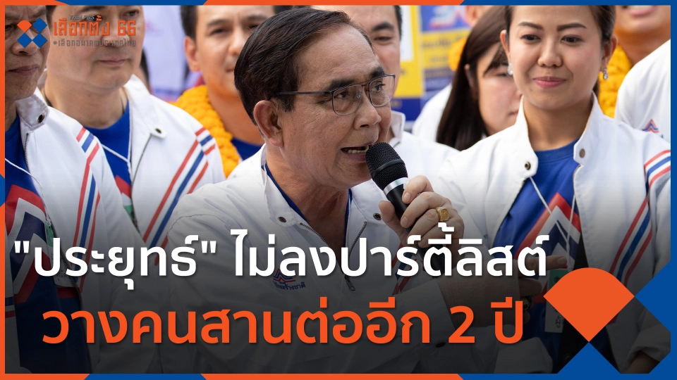 "ประยุทธ์" เปิดใจไม่ลงปาร์ตี้ลิสต์-วางคนสานต่ออีก 2 ปี