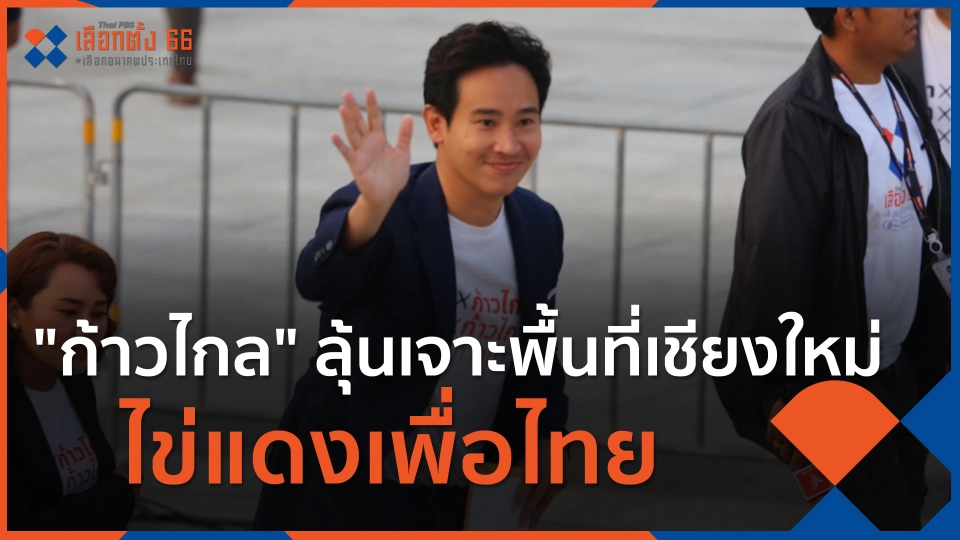 ​"ก้าวไกล" ลุ้นเจาะพื้นที่เชียงใหม่ ไข่แดงเพื่อไทย