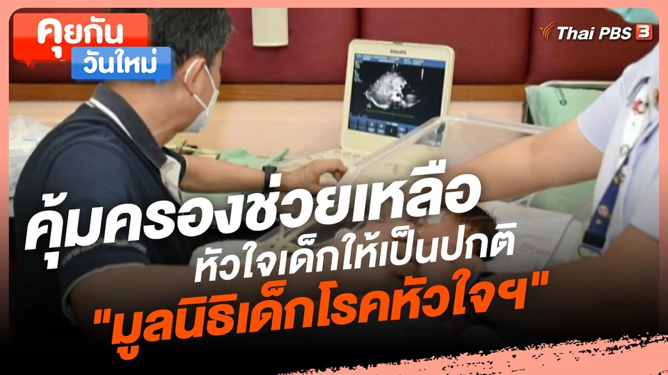 ​คุยกันวันใหม่ : คุ้มครองช่วยเหลือหัวใจเด็กให้เป็นปกติ "มูลนิธิเด็กโรคหัวใจฯ"