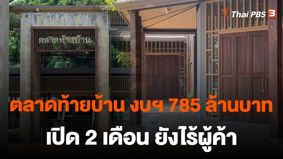 ตลาดท้ายบ้าน งบฯ 785 ล้านบาท เปิด 2 เดือน ยังไร้ผู้ค้า